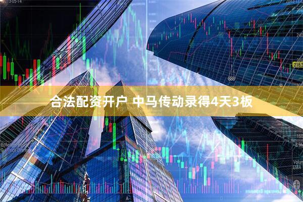 合法配资开户 中马传动录得4天3板